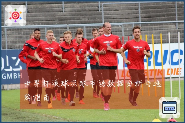 世界杯滚球买球市场数据分析与选购指南